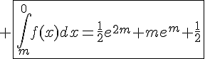 4$ \fbox{\int_{m}^{0}f(x)dx=\frac{1}{2}e^{2m}+me^{m}+\frac{1}{2}}