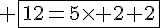 4$ \fbox{12=5\times 2+2}