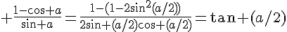 4$ \fr{1-\cos a}{\sin a}=\fr{1-(1-2\sin^2(a/2))}{2\sin (a/2)\cos (a/2)}=\tan (a/2)