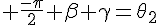 4$ \frac{-\pi}{2}+\beta+\gamma=\theta_2