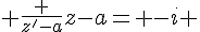 4$ \frac {z'-a}{z-a}= -i 