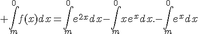 4$ \int_{m}^{0}f(x)dx=\int_{m}^{0}e^{2x}dx-\int_{m}^{0}xe^{x}dx.-\int_{m}^{0}e^{x}dx
