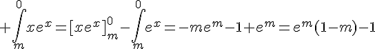 4$ \int_{m}^{0}xe^{x}=[xe^x]_{m}^{0}-\int_{m}^{0}e^{x}=-me^{m}-1+e^{m}=e^{m}(1-m)-1