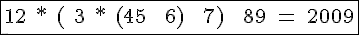 4$ \rm \fbox{12 * ( 3 * (45 + 6) + 7) + 89 = 2009}