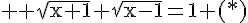 4$ \rm \sqrt{x+1}+\sqrt{x-1}=1 (*)