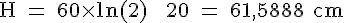 4$ \rm H = 60\times ln(2) + 20 = 61,5888 cm