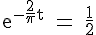 4$ \rm e^{-\frac{2}{\pi}t} = \frac{1}{2}