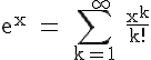 4$ \rm e^x = \Bigsum_{k=1}^{+ \infty} \frac{x^k}{k!}