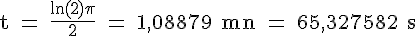 4$ \rm t = \frac{ln(2)\pi}{2} = 1,08879 mn = 65,327582 s