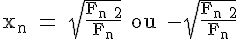 4$ \rm x_n = \sqrt{\fr{F_{n+2}}{F_n}} ou -\sqrt{\fr{F_{n+2}}{F_n}}