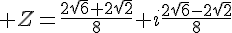 4$ Z=\frac{2\sqrt{6}+2\sqrt{2}}{8}+i\frac{2\sqrt{6}-2\sqrt{2}}{8}