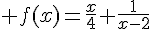 4$ f(x)=\frac{x}{4}+\frac{1}{x-2}