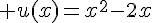 4$ u(x)=x^2-2x