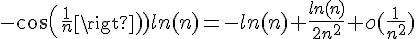 4$-cos(\frac{1}{n})ln(n)=-ln(n)+\frac{ln(n)}{2n^2}+o(\frac{1}{n^2})