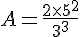 4$A=\fr{2\times5^2}{3^3
