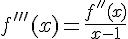 4$f'''(x)=\frac{f''(x)}{x-1}