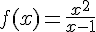 4$f(x)=\frac{x^2}{x-1}