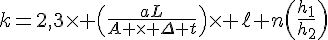 4$k=2,3\times \(\fr{aL}{A \times \Delta t}\)\times \ell n\(\fr{h_1}{h_2}\)