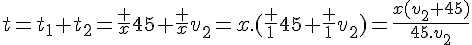4$t=t_1+t_2=\frac x{45}+\frac x{v_2}=x.(\frac 1{45}+\frac 1{v_2})=\frac{x(v_2+45)}{45.v_2}