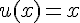 4$u(x)=x