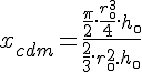 4$x_{cdm} = \frac{\frac{\pi}{2}.\frac{r_{\0}^3}{4}.h_\0}{\frac{2}{3}.r_\0^2.h_\0}