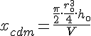 4$x_{cdm} = \frac{\frac{\pi}{2}.\frac{r_{\0}^3}{4}.h_\0}{V}