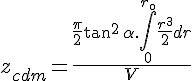 4$z_{cdm} = \frac{\frac{\pi}{2}\tan^2\,\alpha.\int_{0}^{r_{\0}}\frac{r^3}{2}dr}{V}