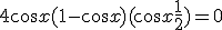 4\cos x (1-\cos x )(\cos x + \frac 1 2)=0