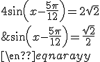 4$ \\  \begin{eqnarray} \\  &&4\sin\lef(x-\frac{5\pi}{12}\right)=2\sqrt{2}\\ \\  &\Leftrightarrow&\sin\lef(x-\frac{5\pi}{12}\right)=\frac{\sqrt{2}}{2} \\  \end{eqnarray} \\  