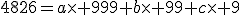 4826=a\times 999+b\times 99+c\times 9