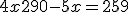 4x + 290 - 5x = 259