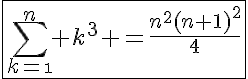 5$\fbox{\Bigsum_{k=\1}^{n} k^3 =\frac{n^2(n+1)^2}{4}}