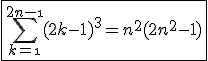 5$\fbox{3$\Bigsum_{k=\1}^{2n-\1}(2k-1)^3=n^2(2n^2-1)}