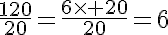 5$\frac{120}{20}=\frac{6\time 20}{20}=6