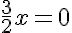 5$\frac{3}{2}x=0