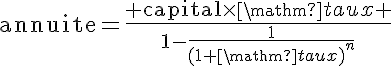 5$\mathrm{annuite}=\frac{ \mathrm{capital}\times\mathrm{taux} }{1-\frac{1}{(1+\mathrm{taux})^n}}