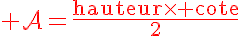 5$\red\mathcal A=\textrm\frac{hauteur\times cote}{2}