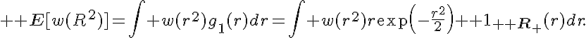 5${\bb E}[w(R^2)]=\int w(r^2)g_1(r)dr=\int w(r^2)r\exp\left(-\frac{r^2}{2}\right){\bb 1}_{{\bb R}_+}(r)dr.