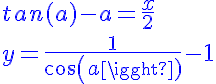 5$ \blue tan(a) - a = \frac{x}{2} \\   \\  y = \frac{1}{cos(a)} - 1