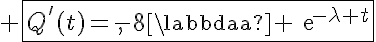 5$ \fbox{Q^'(t)=-1,8\lambda \text{e}^{-\lambda t}}