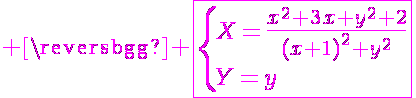 5$ \magenta \fbox{\{X=\frac{x^2+3x+y^2+2}{(x+1)^2+y^2}\\Y=y}