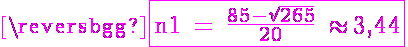 5$ \magenta \fbox{\textrm n1 = \frac{85-\sqrt{265}}{20} \approx 3,44