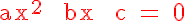 5$ \red \textrm ax^2 + bx + c = 0