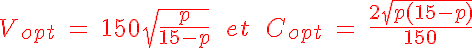 5$ \red V_{opt}\ = \ 150\sqrt{\fr{p}{15-p}}\ \ et\ \ C_{opt}\ = \ \fr{2\sqrt{p(15-p)}}{150}