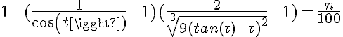 5$ 1 - (\fr{1}{cos(t)}-1)(\fr{2}{\sqrt[2$3]{9(tan(t)-t)^2}}-1) = \fr{n}{100}