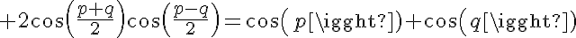 5$ 2cos(\frac{p+q}{2})cos(\frac{p-q}{2})=cos(p)+cos(q)