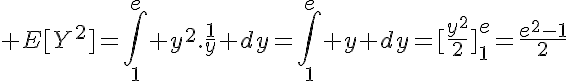 5$ E[Y^2]=\Bigint_1^e y^2.\frac{1}{y} dy=\Bigint_1^e y dy=[\frac{y^2}{2}]_1^e=\frac{e^2-1}{2}