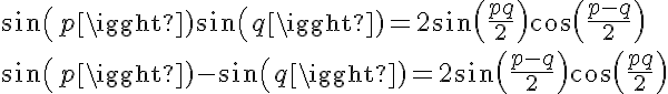 5$ sin(p)+sin(q)=2sin(\frac{p+q}{2})cos(\frac{p-q}{2}) \\  sin(p)-sin(q)=2sin(\frac{p-q}{2})cos(\frac{p+q}{2})
