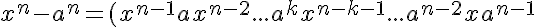 5$ x^n-a^n = (x^{n-1} + ax^{n-2} + ... + a^kx^{n-k-1} + ... + a^{n-2}x+a^{n-1}