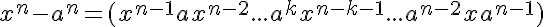 5$ x^n-a^n = (x^{n-1} + ax^{n-2} + ... + a^kx^{n-k-1} + ... + a^{n-2}x+a^{n-1})